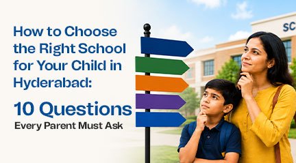 How to Choose the Right School for Your Child in Hyderabad: 10 Questions Every Parent Must Ask
